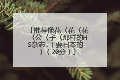 推荐像花〈花〈花〈公〈子〈那样的HS杂志.（要日本的）（20分）