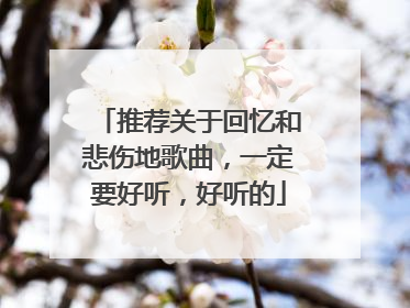 推荐关于回忆和悲伤地歌曲，一定要好听，好听的