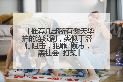 推荐几部所有谢天华拍的连续剧,类似于潜行阻击,犯罪 贩毒, 黑社会 打架