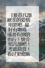 推荐几部欧美的爱情电影吧 最好有吻戏 或者有别的也行！快介绍几部吧！考虑悬赏！看过史密斯夫妇吗？