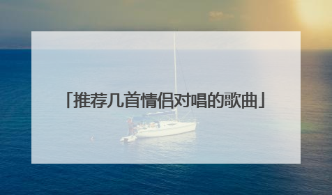 推荐几首情侣对唱的歌曲