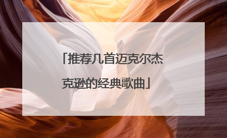 推荐几首迈克尔杰克逊的经典歌曲