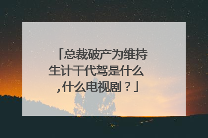 总裁破产为维持生计干代驾是什么,什么电视剧?