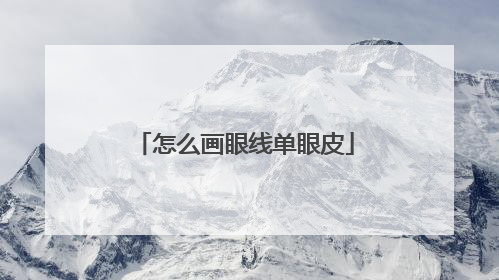 怎么画眼线单眼皮