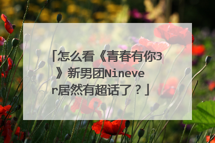 怎么看《青春有你3》新男团Ninever居然有超话了?