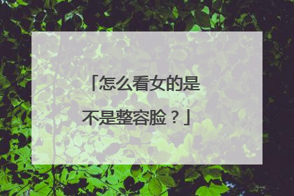 怎么看女的是不是整容脸？