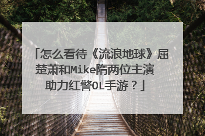 怎么看待《流浪地球》屈楚萧和Mike隋两位主演助力红警OL手游?
