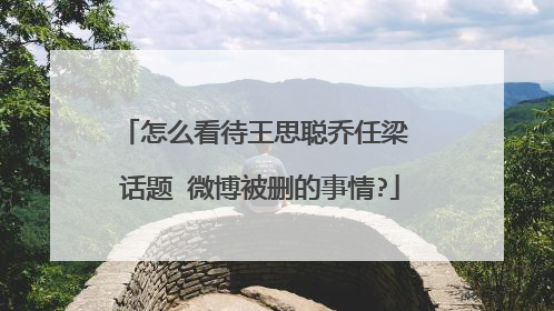 怎么看待王思聪乔任梁 话题 微博被删的事情?