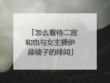 怎么看待二宫和也与女主播伊藤绫子的绯闻