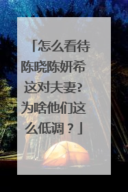 怎么看待陈晓陈妍希这对夫妻?为啥他们这么低调?