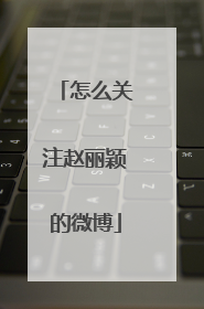 怎么关注赵丽颖的微博