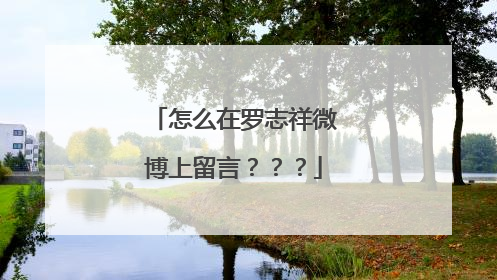 怎么在罗志祥微博上留言???