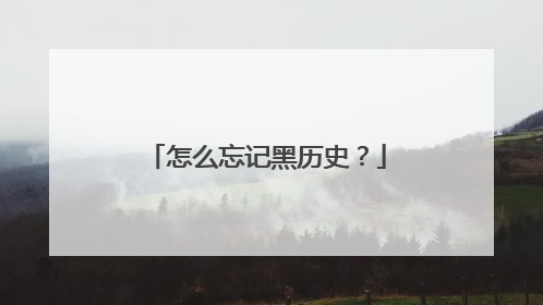 怎么忘记黑历史？