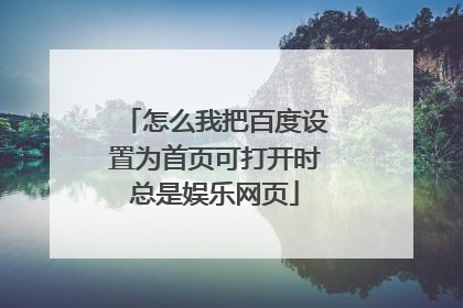 怎么我把百度设置为首页可打开时总是娱乐网页