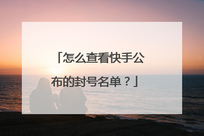 怎么查看快手公布的封号名单?