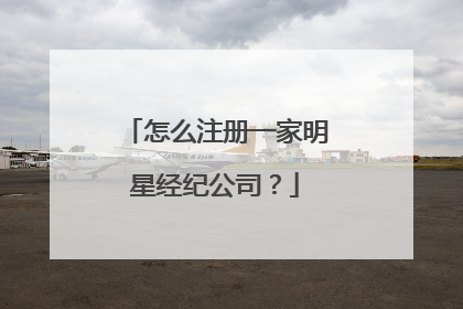 怎么注册一家明星经纪公司?