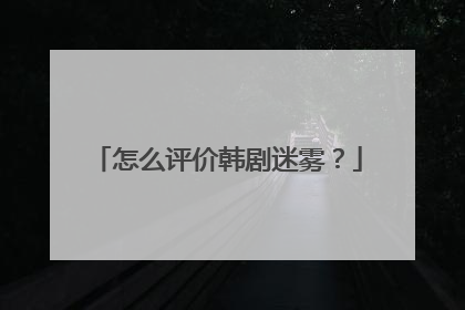 怎么评价韩剧迷雾？