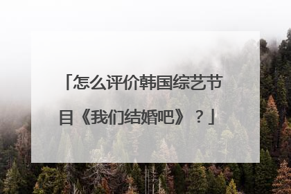 怎么评价韩国综艺节目《我们结婚吧》？