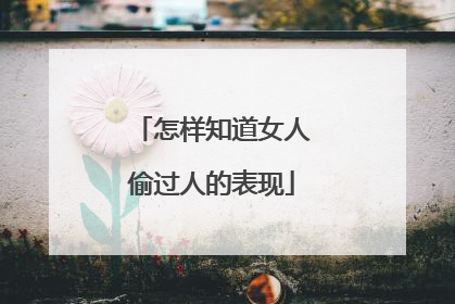 怎样知道女人偷过人的表现