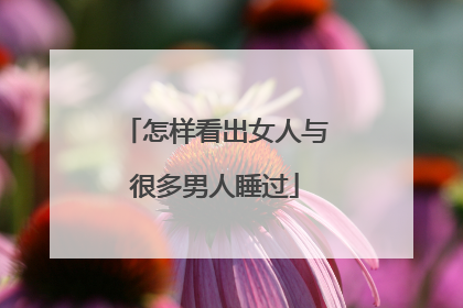 怎样看出女人与很多男人睡过