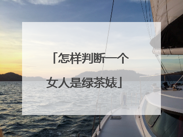怎样判断一个女人是绿茶婊