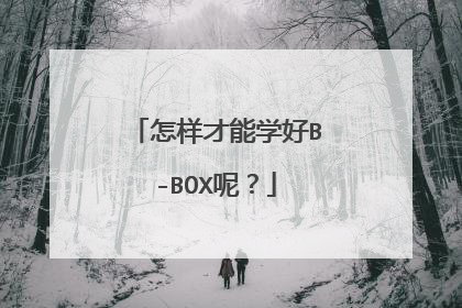 怎样才能学好B-BOX呢？