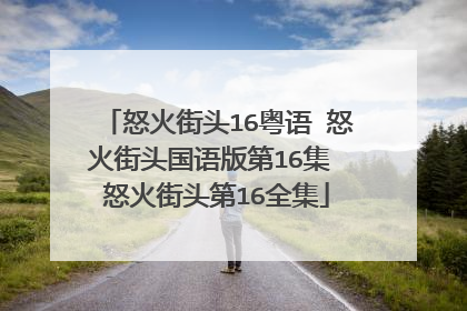怒火街头16粤语 怒火街头国语版第16集 怒火街头第16全集