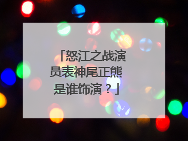 怒江之战演员表神尾正熊是谁饰演？