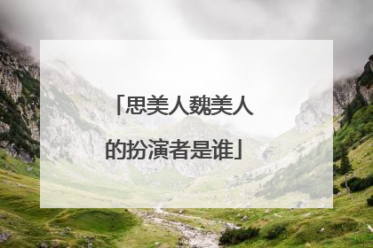 思美人魏美人的扮演者是谁