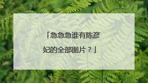 急急急谁有陈彦妃的全部图片？