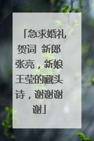 急求婚礼贺词 新郎张亮，新娘王莹的藏头诗，谢谢谢谢