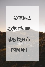 急求远古恐龙时期地球板块分布的图片