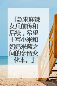 急求麻辣女兵前传和后续,希望主写小米和妈妈米蓝之间的亲情变化来。