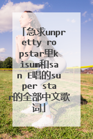 急求unpretty ropstar里kisum和san E唱的super star的全部中文歌词