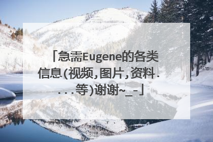 急需Eugene的各类信息(视频,图片,资料....等)谢谢~_-