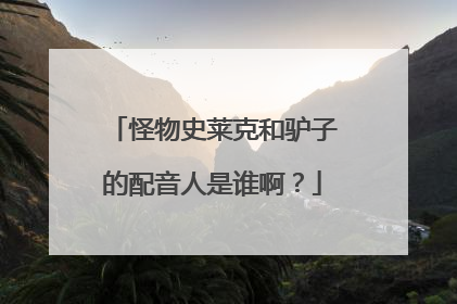 怪物史莱克和驴子的配音人是谁啊？