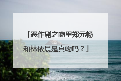 恶作剧之吻里郑元畅和林依晨是真吻吗？