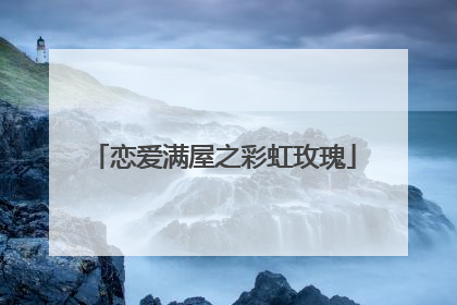 恋爱满屋之彩虹玫瑰