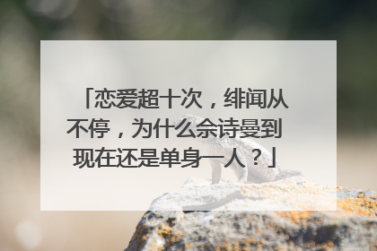 恋爱超十次，绯闻从不停，为什么佘诗曼到现在还是单身一人？