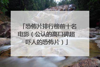 恐怖片排行榜前十名电影(公认的高口碑超吓人的恐怖片)