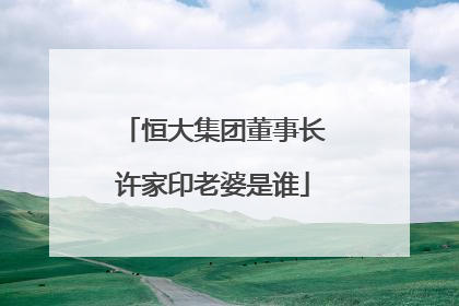 恒大集团董事长许家印老婆是谁