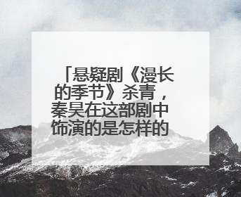 悬疑剧《漫长的季节》杀青，秦昊在这部剧中饰演的是怎样的角色？