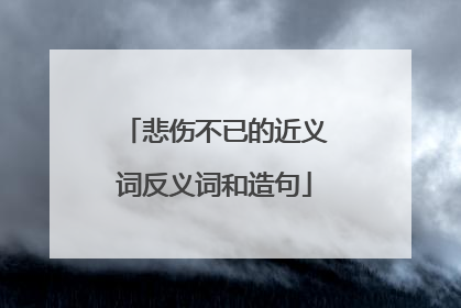 悲伤不已的近义词反义词和造句