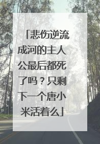 悲伤逆流成河的主人公最后都死了吗？只剩下一个唐小米活着么