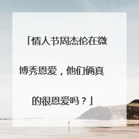 情人节周杰伦在微博秀恩爱，他们俩真的很恩爱吗？