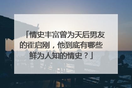 情史丰富曾为天后男友的霍启刚，他到底有哪些鲜为人知的情史？