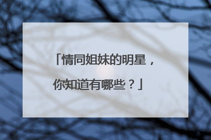 情同姐妹的明星，你知道有哪些？