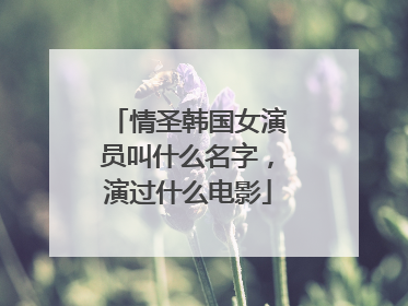 情圣韩国女演员叫什么名字,演过什么电影