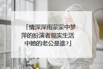 情深深雨蒙蒙中梦萍的扮演者现实生活中她的老公是谁?