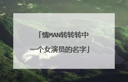 情MAN转转转中一个女演员的名字